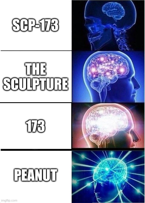 Expanding Brain | SCP-173; THE SCULPTURE; 173; PEANUT | image tagged in memes,expanding brain | made w/ Imgflip meme maker