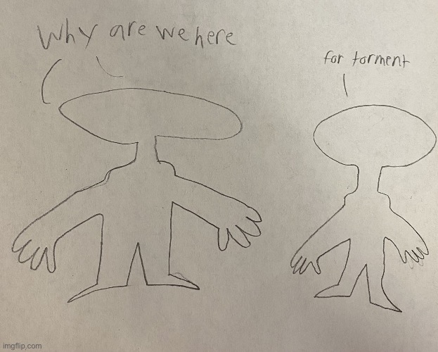 Shit I drew | image tagged in why are we here for torment | made w/ Imgflip meme maker