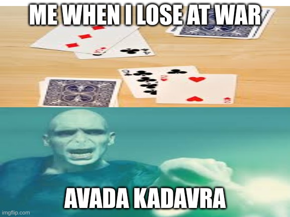 oogity boogity | ME WHEN I LOSE AT WAR; AVADA KADAVRA | image tagged in avada kadavra,voldemort | made w/ Imgflip meme maker