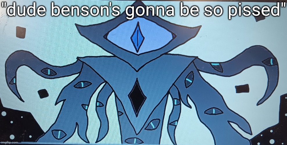 Just a reminder that this guy is sealed away by the fabric of reality and if a crystal is destroyed will consume the multiverse | "dude benson's gonna be so pissed" | made w/ Imgflip meme maker