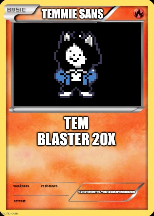 tem | TEMMIE SANS; TEM BLASTER 20X; TEMTEMTEMTEMHTTPS://IMGFLIP.COM/M/TEMMIECULTTEM | image tagged in blank pokemon card | made w/ Imgflip meme maker