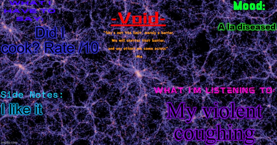 Finna change my user now | A la diseased; Did I cook? Rate /10; My violent coughing; I like it | image tagged in void announcement temp | made w/ Imgflip meme maker