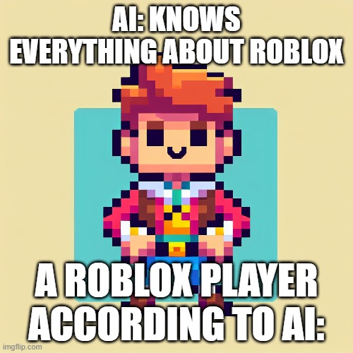 ai is dumb | AI: KNOWS EVERYTHING ABOUT ROBLOX; A ROBLOX PLAYER ACCORDING TO AI: | made w/ Imgflip meme maker