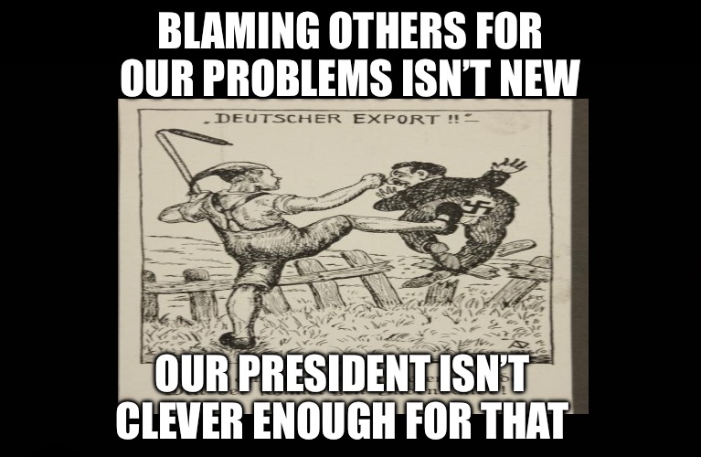 Not Clever Enough | BLAMING OTHERS FOR OUR PROBLEMS ISN’T NEW; OUR PRESIDENT ISN’T CLEVER ENOUGH FOR THAT | image tagged in not clever enough | made w/ Imgflip meme maker