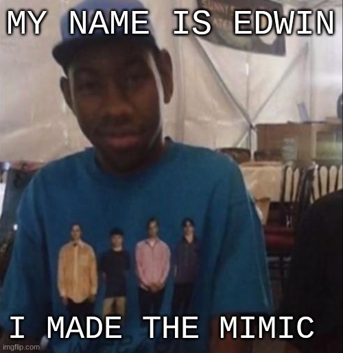 I got DnD today btw. We still in the sonic world | MY NAME IS EDWIN; I MADE THE MIMIC | image tagged in weezer the creator | made w/ Imgflip meme maker