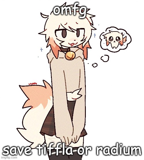 femboy | omfg; save tiffla or radium | image tagged in femboy | made w/ Imgflip meme maker