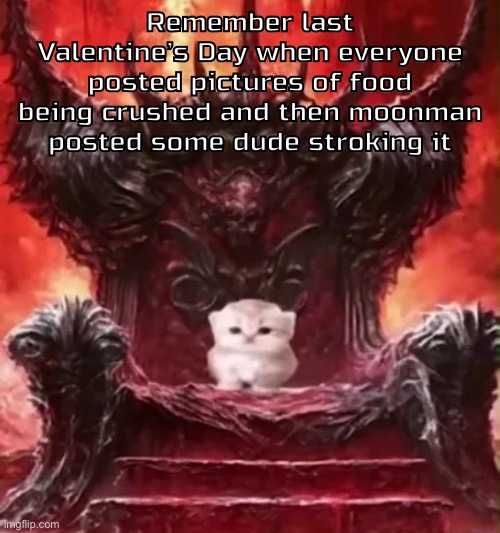 Kitty :3 | Remember last Valentine’s Day when everyone posted pictures of food being crushed and then moonman posted some dude stroking it | image tagged in kitty 3 | made w/ Imgflip meme maker