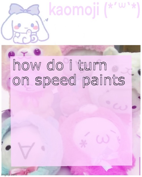 for procreate | how do i turn on speed paints | image tagged in kaomoji | made w/ Imgflip meme maker