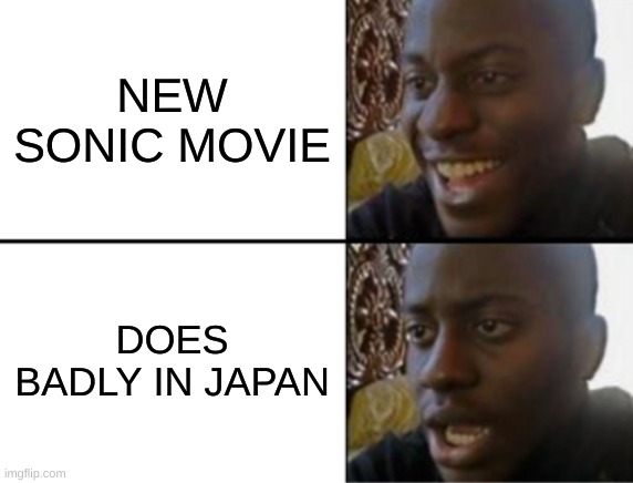 Oh yeah! Oh no... | NEW SONIC MOVIE; DOES BADLY IN JAPAN | image tagged in oh yeah oh no | made w/ Imgflip meme maker