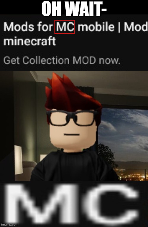 Imagine mods for Moscovio mobile exist (funny MC association) | OH WAIT- | image tagged in mc,moscovio,moscovio may,ads,name soundalikes | made w/ Imgflip meme maker