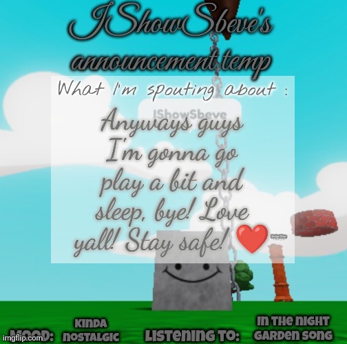 Also thank you emosnake for bringing that memory back to me, it rly means a lot :) | Anyways guys I'm gonna go play a bit and sleep, bye! Love yall! Stay safe! ❤️; In the night garden song; Kinda nostalgic | image tagged in ishowsbeve's announcement temp | made w/ Imgflip meme maker