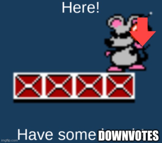 Here! Have some downvotes! | image tagged in here have some downvotes | made w/ Imgflip meme maker