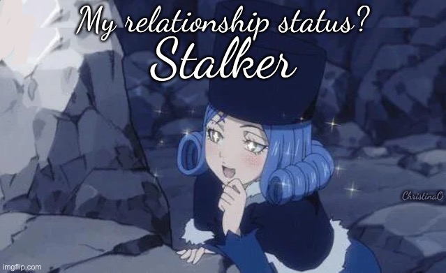 Fairy Tail Memes Juvia Lockser | My relationship status? Stalker; ChristinaO | image tagged in memes,fairy tail memes,valentine's day,relationships,girls,fairy tail | made w/ Imgflip meme maker