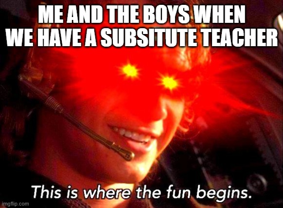 COMEDY | ME AND THE BOYS WHEN WE HAVE A SUBSITUTE TEACHER | image tagged in laser eyes | made w/ Imgflip meme maker