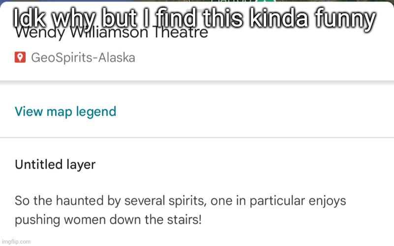 Just the concept of a ghost who pushes women down the stairs | Idk why but I find this kinda funny | made w/ Imgflip meme maker
