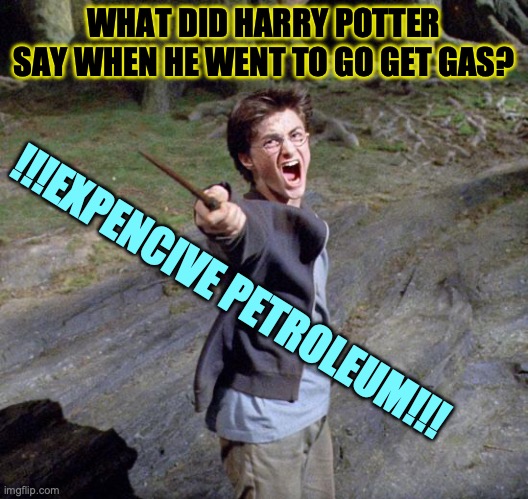 Harry Potter dad joke | WHAT DID HARRY POTTER SAY WHEN HE WENT TO GO GET GAS? !!!EXPENCIVE PETROLEUM!!! | image tagged in harry potter,dad joke,funny,gas | made w/ Imgflip meme maker