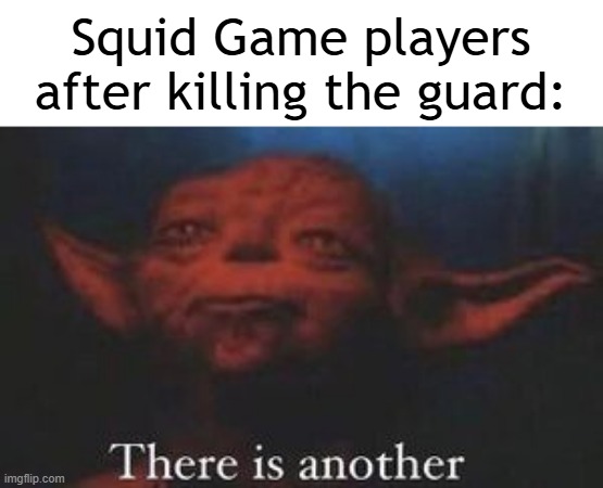 I just killed the guard | Squid Game players after killing the guard: | image tagged in yoda there is another,memes,funny,squid game | made w/ Imgflip meme maker