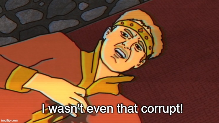 I wasn't even that corrupt | image tagged in i wasn't even that corrupt | made w/ Imgflip meme maker