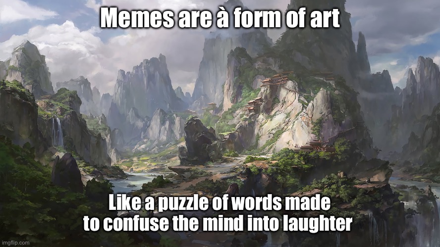 Le même | Memes are à form of art; Like a puzzle of words made to confuse the mind into laughter | image tagged in memes,art,so true | made w/ Imgflip meme maker