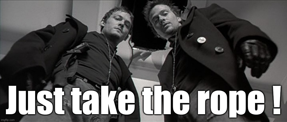 Brothers & Shepherds We Shall Be | Just take the rope ! | image tagged in boondock saints brothers and shepherds we shall be,political meme,politics,funny memes,funny | made w/ Imgflip meme maker