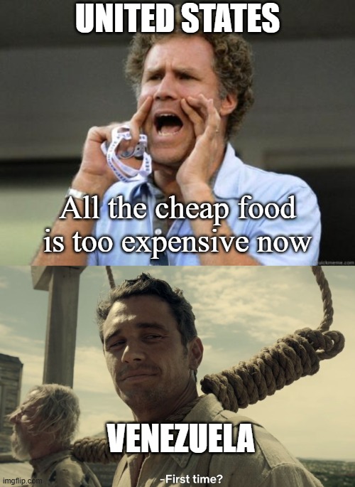 Side-Effects of Biden Term | UNITED STATES; All the cheap food is too expensive now; VENEZUELA | image tagged in yelling,first time | made w/ Imgflip meme maker