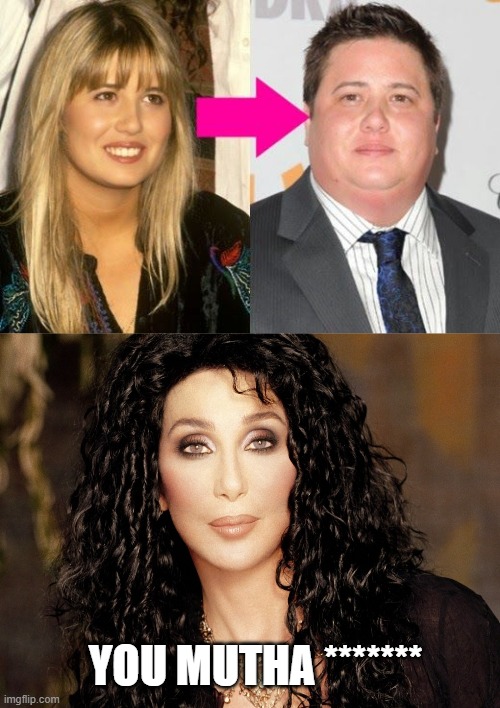 YOU MUTHA ******* | image tagged in chaz bono - before and after,cher | made w/ Imgflip meme maker