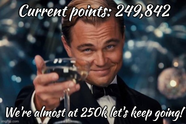 Leonardo Dicaprio Cheers | Current points: 249,842; We're almost at 250k let's keep going! | image tagged in memes,leonardo dicaprio cheers | made w/ Imgflip meme maker