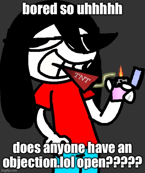 badass fucking picture of ronbin smoking a dynamite stick | bored so uhhhhh; does anyone have an objection.lol open????? | image tagged in badass fucking picture of ronbin smoking a dynamite stick | made w/ Imgflip meme maker