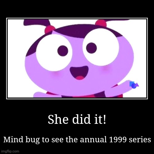 1999 Nicktoons successes to 2023 Cartoonito | She did it! | Mind bug to see the annual 1999 series | image tagged in funny,demotivationals,nicktoons,cartoonito,2001,ladybird lu | made w/ Imgflip demotivational maker