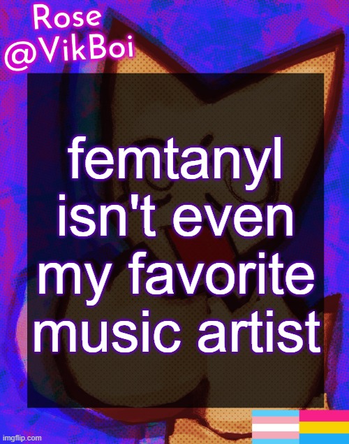Rose's femtanyl Temp | femtanyl isn't even my favorite music artist | image tagged in rose's femtanyl temp | made w/ Imgflip meme maker