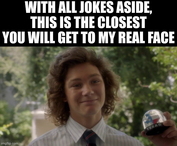 the last face reveal was just a joke, this is the closest we will get to a real face reveal. | WITH ALL JOKES ASIDE, THIS IS THE CLOSEST YOU WILL GET TO MY REAL FACE | image tagged in memes,blank transparent square | made w/ Imgflip meme maker