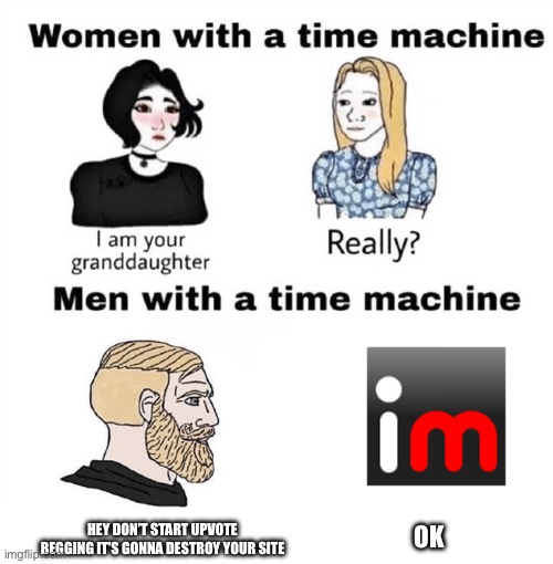 Back at the AUB memes again | HEY DON’T START UPVOTE BEGGING IT’S GONNA DESTROY YOUR SITE; OK | image tagged in men with a time machine,aub | made w/ Imgflip meme maker