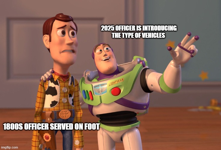 x | 2025 0FFICER IS INTRODUCING THE TYPE OF VEHICLES; 1800S OFFICER SERVED ON FOOT | image tagged in fun | made w/ Imgflip meme maker