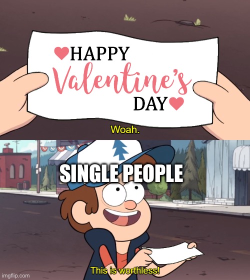 Valentines Day Sucks for Single People | SINGLE PEOPLE | image tagged in this is worthless,valentine's day | made w/ Imgflip meme maker