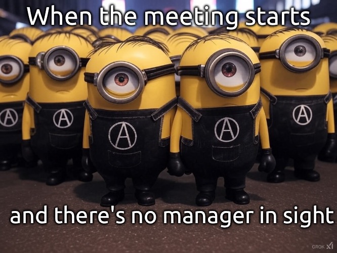 Anarchy | When the meeting starts; and there's no manager in sight | image tagged in minions | made w/ Imgflip meme maker