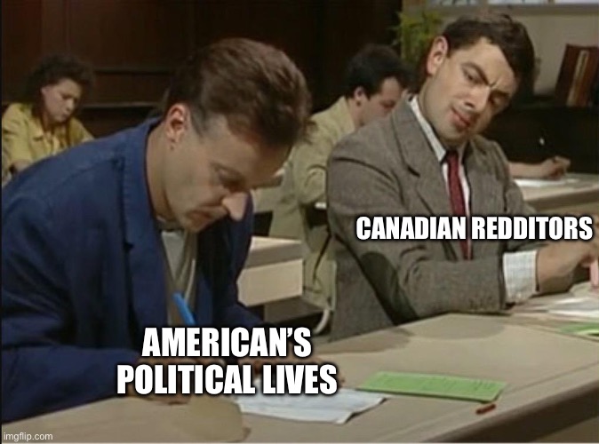 mr bean cheats on exam | CANADIAN REDDITORS; AMERICAN’S POLITICAL LIVES | image tagged in mr bean cheats on exam | made w/ Imgflip meme maker