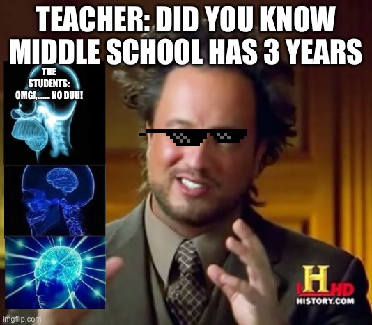 Ancient Aliens | TEACHER: DID YOU KNOW MIDDLE SCHOOL HAS 3 YEARS; THE STUDENTS: OMG!,……. NO DUH! | image tagged in memes,ancient aliens | made w/ Imgflip meme maker