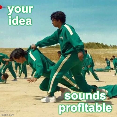 Squid Game | your idea sounds
profitable | image tagged in squid game | made w/ Imgflip meme maker