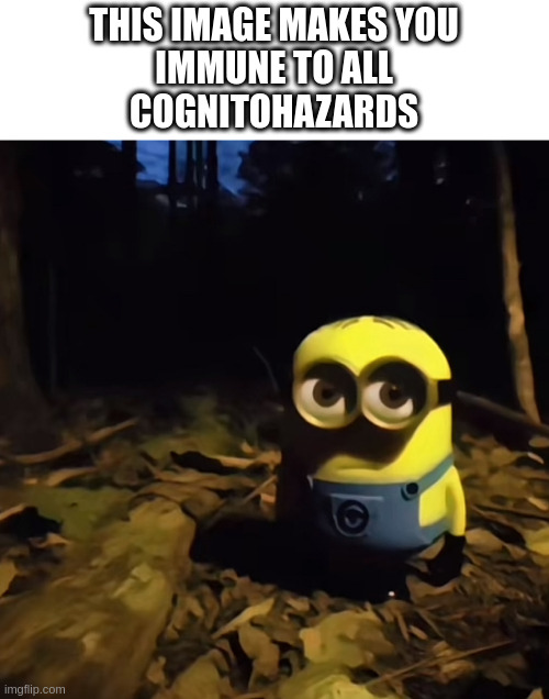 Minion in dark forest | THIS IMAGE MAKES YOU
IMMUNE TO ALL
COGNITOHAZARDS | image tagged in minion in dark forest,yay | made w/ Imgflip meme maker