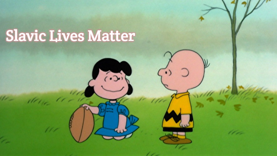 Lucy and Charlie Brown Football Psyche | Slavic Lives Matter | image tagged in lucy and charlie brown football psyche,slavic lives matter | made w/ Imgflip meme maker