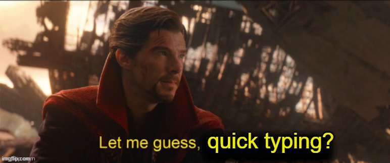 Dr Strange let me guess 2 | quick typing? | image tagged in dr strange let me guess 2 | made w/ Imgflip meme maker