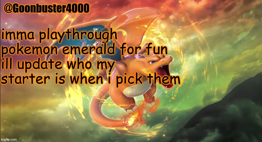 Charizard temp | imma playthrough pokemon emerald for fun ill update who my starter is when i pick them | image tagged in charizard temp | made w/ Imgflip meme maker