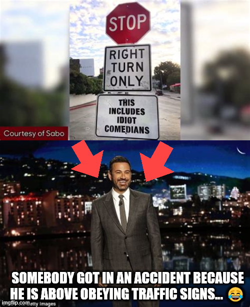 Sabo nailed it with the street sign where Kimmel got into an accident for failing to obey the law | SOMEBODY GOT IN AN ACCIDENT BECAUSE HE IS ABOVE OBEYING TRAFFIC SIGNS... ? | image tagged in street artist,sabo,the best,moron jimmy kimmel | made w/ Imgflip meme maker