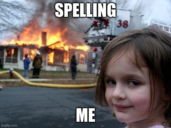 Disaster Girl Meme | SPELLING ME | image tagged in memes,disaster girl | made w/ Imgflip meme maker