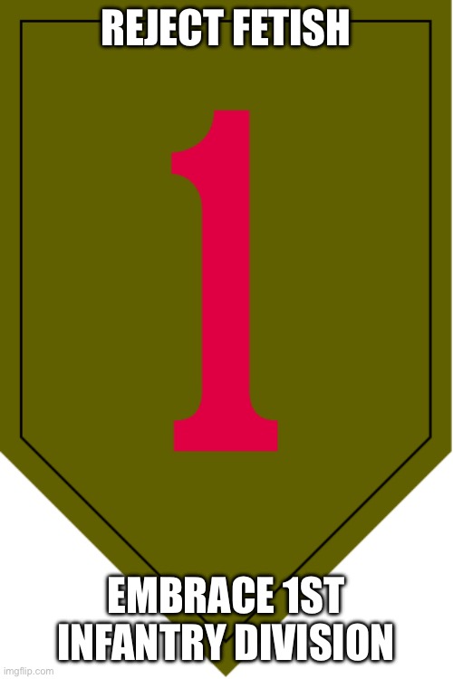 REJECT FETISH EMBRACE 1ST INFANTRY DIVISION | made w/ Imgflip meme maker