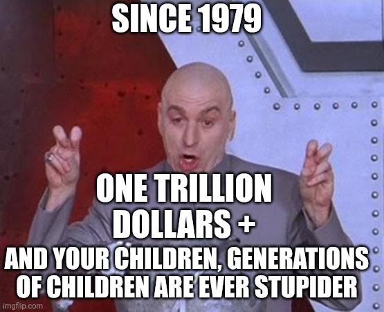 DoE is the beginning of finding the Corruption | SINCE 1979; ONE TRILLION DOLLARS +; AND YOUR CHILDREN, GENERATIONS OF CHILDREN ARE EVER STUPIDER | image tagged in memes,dr evil laser,elon musk | made w/ Imgflip meme maker