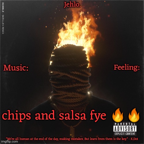 Jehlo Template. | chips and salsa fye 🔥🔥 | image tagged in jehlo template | made w/ Imgflip meme maker