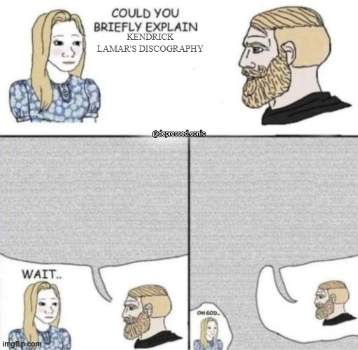 Could you briefly explain | KENDRICK LAMAR'S DISCOGRAPHY | image tagged in could you briefly explain | made w/ Imgflip meme maker