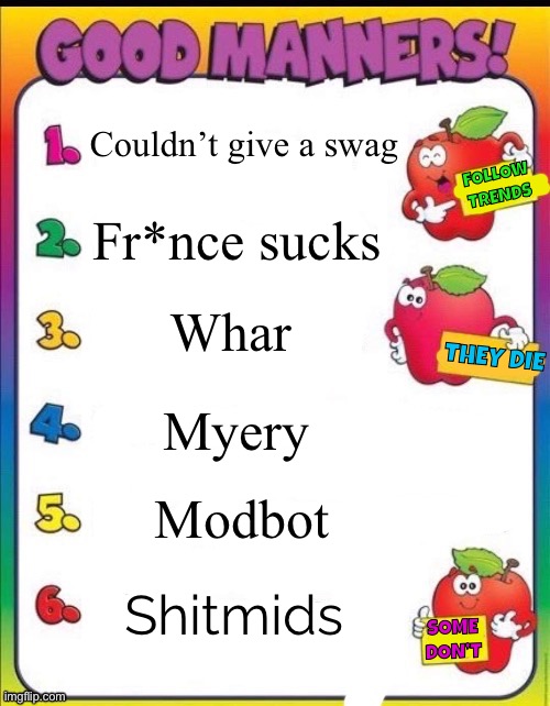 I’m bad at meme | Couldn’t give a swag; FOLLOW TRENDS; Fr*nce sucks; Whar; THEY DIE; Myery; Modbot; Shitmids; SOME DON’T | image tagged in good manners | made w/ Imgflip meme maker