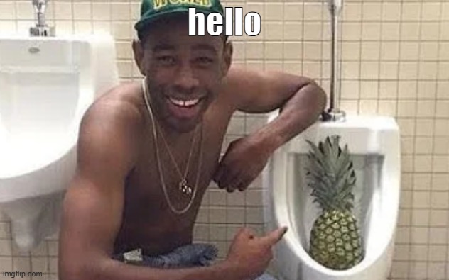 tyler pineapple | hello | image tagged in tyler pineapple | made w/ Imgflip meme maker